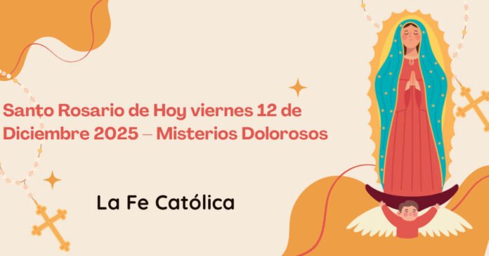 Santo Rosario de Hoy viernes 12 de Diciembre 2025 – Misterios Dolorosos
